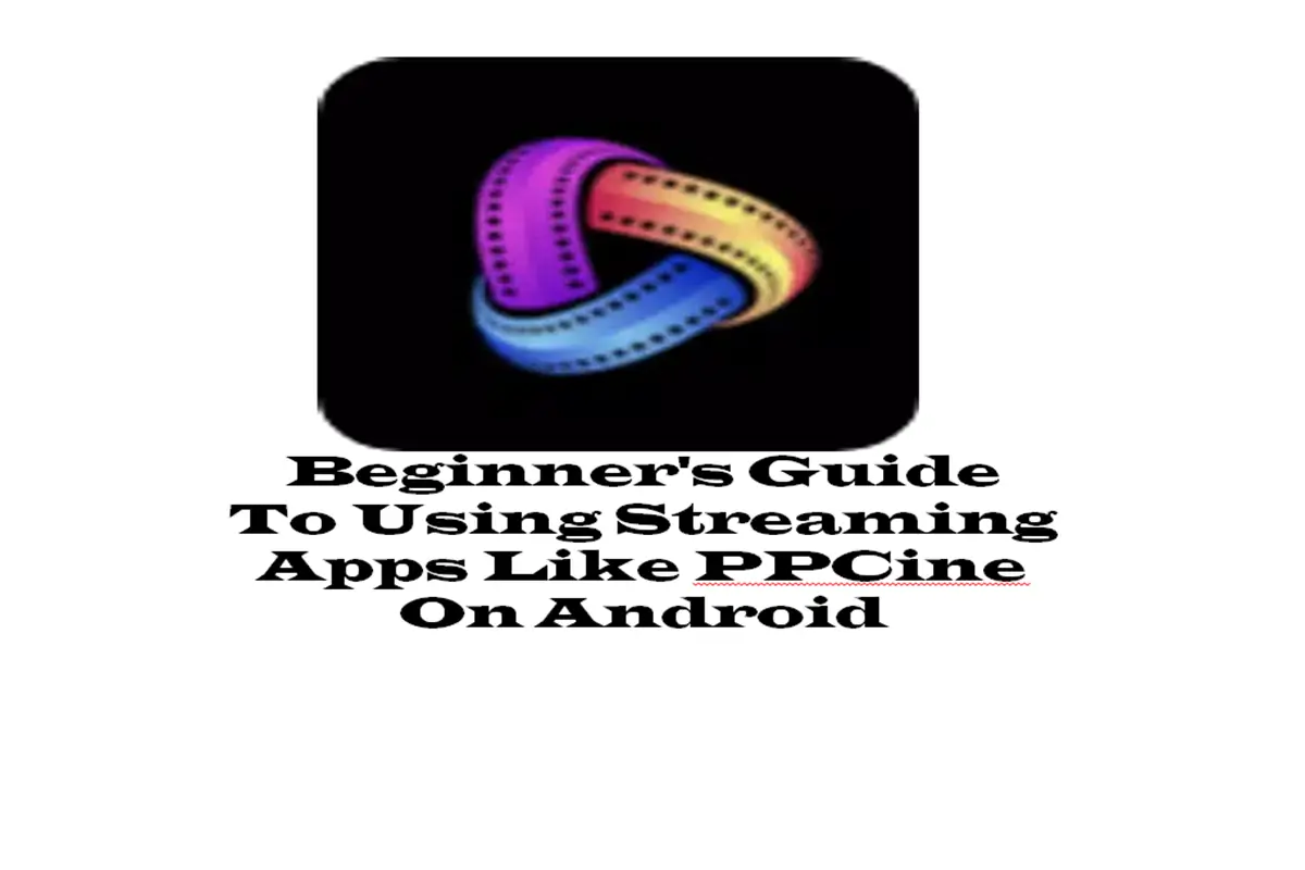 Beginner's Guide to Using Streaming Apps like PPCine on Android